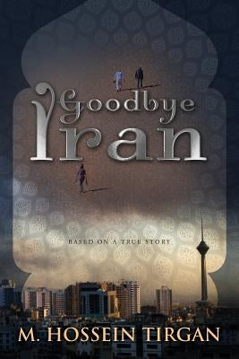 Goodbye Iran by Tirgan, Michael Hossein