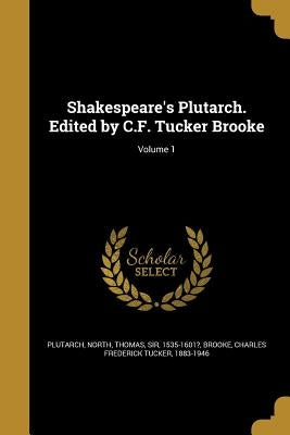 Shakespeare's Plutarch. Edited by C.F. Tucker Brooke; Volume 1 by Plutarch