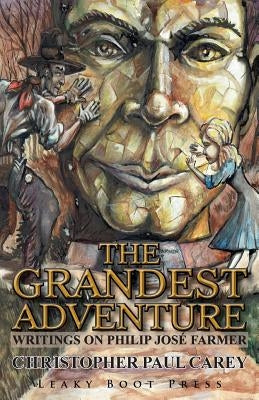 The Grandest Adventure: Writings on Philip José Farmer by Carey, Christopher Paul