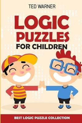 Logic Puzzles For Children: Easy as ABC Puzzles - Best Logic Puzzle Collection by Warner, Ted