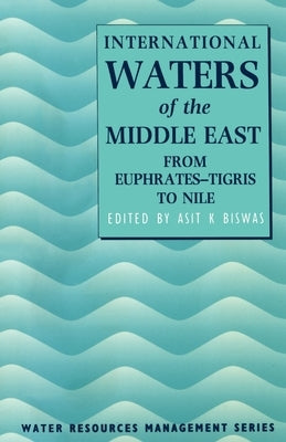 International Waters of the Middle East: From Euphrates-Tigris to Nile by Biswas, Asit K.