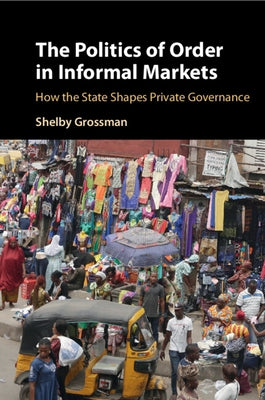 The Politics of Order in Informal Markets by Grossman, Shelby