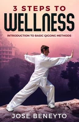 3 Steps to Wellness: Introduction to Basic Qigong Methods by Beneyto, Jose