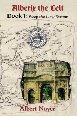Alberix the Celt Book 1: Weep the Long Sorrow by Noyer, Albert