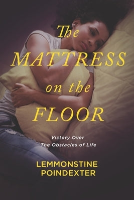 The Mattress on the Floor: Victory Over the Obstacles of Life by Poindexter, Lemmonstine