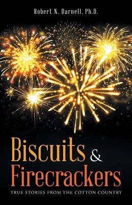 Biscuits & Firecrackers: True Stories from the Cotton Country by Darnell, Robert N.