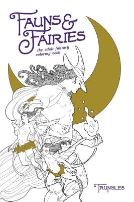 Fauns & Fairies: The Adult Fantasy Coloring Book by Trungles