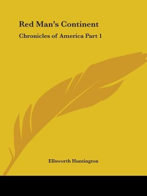 Red Man's Continent: Chronicles of America Part 1 by Huntington, Ellsworth
