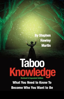 Taboo Knowledge, Revised & Expanded Edition: What You Need to Know to Become Who You Want to Be by Martin, Stephen Hawley