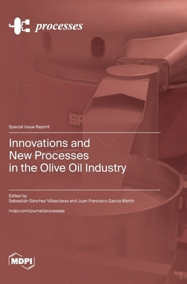 Innovations and New Processes in the Olive Oil Industry by Villasclaras, Sebastián Sánchez