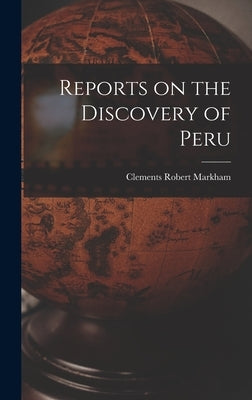 Reports on the Discovery of Peru by Markham, Clements Robert