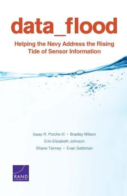 Data_flood: Helping the Navy Address the Rising Tide of Sensor Information by Porche, Isaac R., III