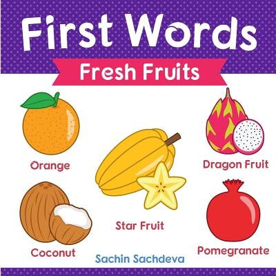 First Words (Fresh Fruits): Early Education Book of Learning Fruits Names with Pictures for Kids by Sachdeva, Sachin