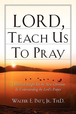 Lord, Teach Us To Pray by Patt, Walter E., Jr.