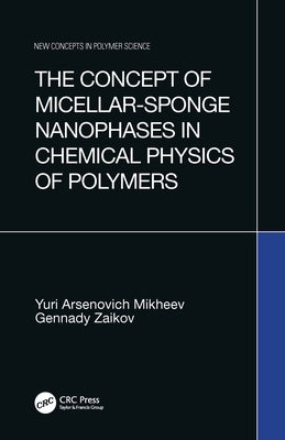The Concept of Micellar-Sponge Nanophases in Chemical Physics of Polymers by Mikheev, Yuri Arsenovich