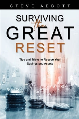 Surviving the Great Reset: Tips and Tricks to Rescue Your Savings and Assets by Abbott, Steve