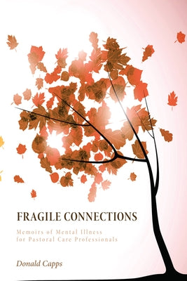 Fragile Connections: Memoirs of Mental Illness for Pastoral Care Professionals by Capps, Donald