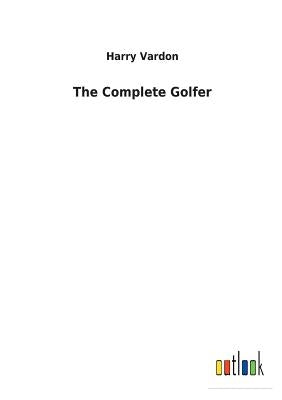 The Complete Golfer by Vardon, Harry