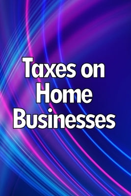 Taxes on Home Businesses: Maintain Your Earnings by Michelis, Rafael