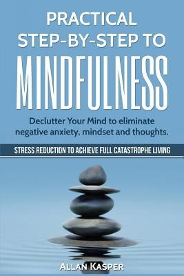 Practical Step by Step to Mindfulness: Do You Feel Overwhelmed, Stressed & Depressed? Learn How to Overcome Social Anxiety, Low Self-Esteem & Eliminat by Resources, Alka