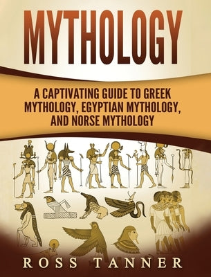 Mythology: A Captivating Guide to Greek Mythology, Egyptian Mythology and Norse Mythology by Clayton, Matt