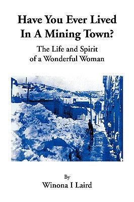 Have You Ever Lived in a Mining Town? by Laird, Winona I.