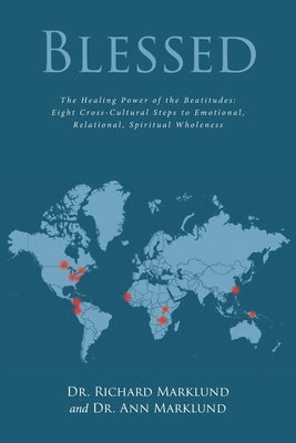 Blessed: The Healing Power of the Beatitudes: Eight Cross-Cultural Steps to Emotional, Relational, Spiritual Wholeness by Marklund, Ann