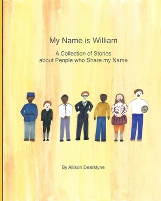 My Name is William: A Collection of Stories about People who Share my Name by Dearstyne, Allison