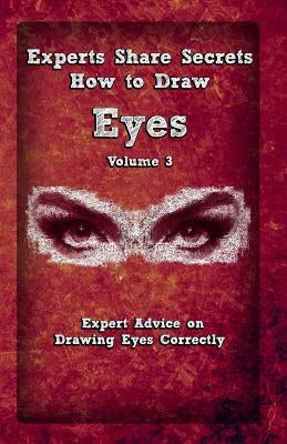 Experts Share Secrets: How To Draw Eyes Volume 3: Expert Advice on Drawing Eyes Correctly by Publication, Gala