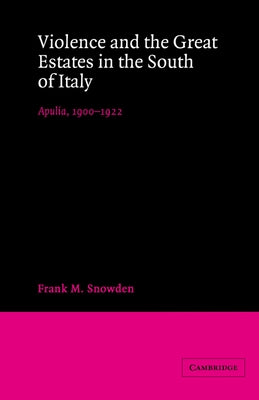 Violence and the Great Estates in the South of Italy: Apulia, 1900 1922 by Snowden, Frank
