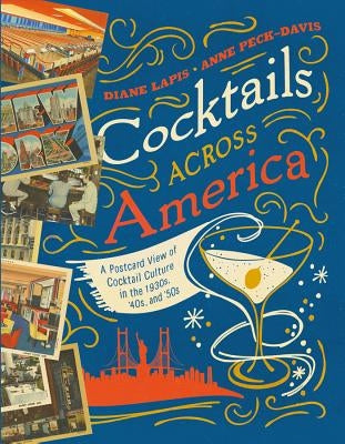 Cocktails Across America: A Postcard View of Cocktail Culture in the 1930s, '40s, and '50s by Lapis, Diane