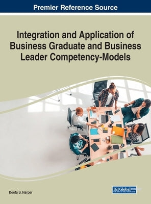 Integration and Application of Business Graduate and Business Leader Competency-Models by Harper, Donta S.
