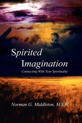 Spirited Imagination: Connecting With Your Spirituality by Middleton, M. S. W. Norman G.