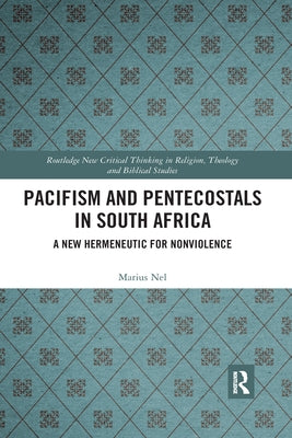 Pacifism and Pentecostals in South Africa: A new hermeneutic for nonviolence by Nel, Marius