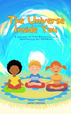 The Universe Inside You: A Children's Guide to Spirituality by Ordonez, Sarah