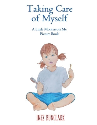 Taking Care of Myself: A Little Montessori Me Picture Book by Bunclark, Inez