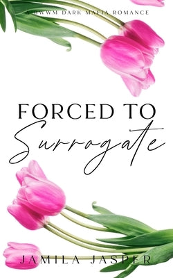 Forced To Surrogate: BWWM Dark Mafia Romance by Jasper, Jamila