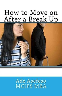 How to Move on After a Break Up by Asefeso McIps Mba, Ade