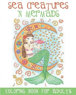 Sea Creatures 'n Mermaids Coloring Book for Adults: Adult Coloring Book With Cute Mermaid Pictures and Aquatic Animals (Fish, Dolphins, Sharks, etc.) by Acb L. Adult Coloring Books