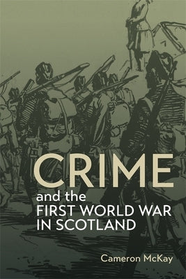 Crime and the First World War in Scotland by McKay, Cameron