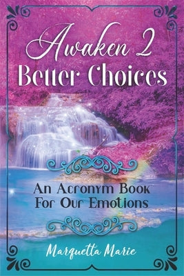 Awaken 2 Better Choices: An Acronym Book For Our Emotions by Marie, Marquetta
