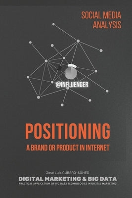 Positioning a Brand or Product in Internet: Social Media Analysis to define Internet Positioning Strategies, based on Influencers, through Big Data te by Cubero-Somed, José Luis