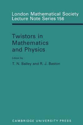 Twistors in Mathematics and Physics by Bailey, T. N.