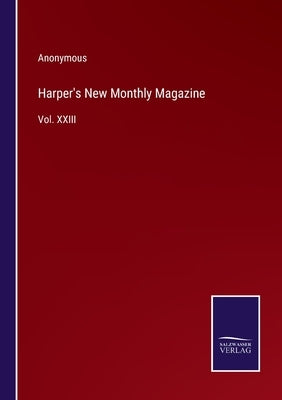 Harper's New Monthly Magazine: Vol. XXIII by Anonymous