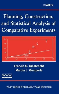 Planning, Construction, and Statistical Analysis of Comparative Experiments by Giesbrecht, Francis G.