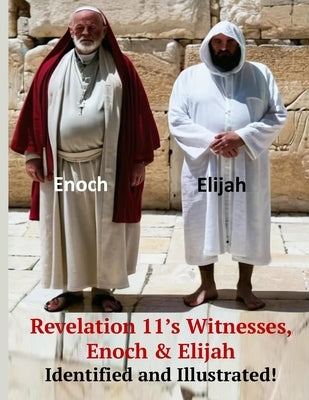 Revelation 11's Witnesses, Enoch and Elijah.: Identified and Illustrated by Starrai
