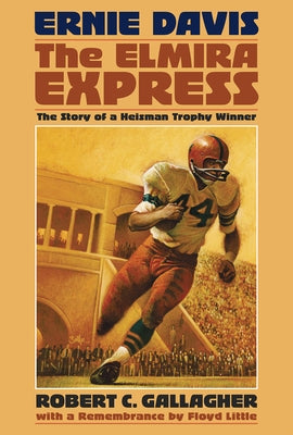 Ernie Davis, the Elmira Express: The Story of a Heisman Trophy Winner by Gallagher, Robert C.