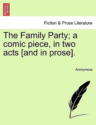 The Family Party; A Comic Piece, in Two Acts [and in Prose]. by Anonymous
