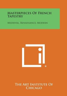 Masterpieces of French Tapestry: Medieval, Renaissance, Modern by The Art Institute of Chicago