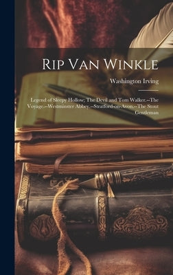 Rip Van Winkle; Legend of Sleepy Hollow; The Devil and Tom Walker.--The Voyage.--Westminster Abbey.--Stratford-on-Avon.--The Stout Gentleman by Irving, Washington